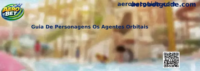 Guia De Personagens Os Agentes Orbitais